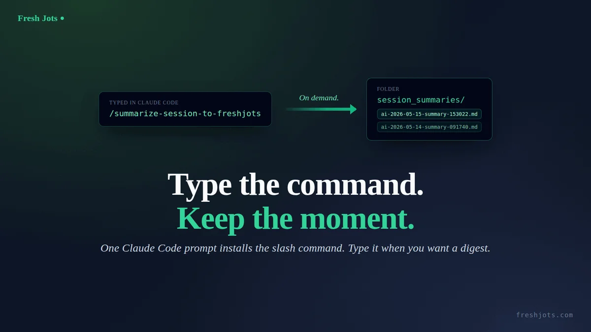 `/summarize-session-to-freshjots` becomes your on-demand session digest